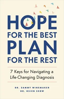 Nadzieja na najlepsze, plan na resztę: 7 kluczy do poruszania się po diagnozie zmieniającej życie - Hope for the Best, Plan for the Rest: 7 Keys for Navigating a Life-Changing Diagnosis