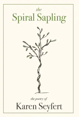 The Spiral Sapling: Poezja Karen Seyfert - The Spiral Sapling: The Poetry of Karen Seyfert