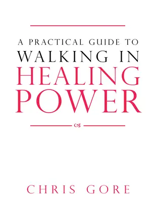Praktyczny przewodnik po chodzeniu w uzdrawiającej mocy - A Practical Guide to Walking in Healing Power