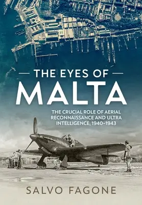 Oczy Malty: Kluczowa rola rozpoznania lotniczego i wywiadu, 1940-1943 - The Eyes of Malta: The Crucial Role of Aerial Reconnaissance and Ultra Intelligence, 1940-1943