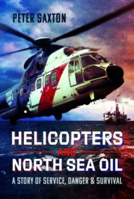 Helikoptery i ropa naftowa na Morzu Północnym: Historia służby, niebezpieczeństwa i przetrwania - Helicopters and North Sea Oil: A Story of Service, Danger and Survival