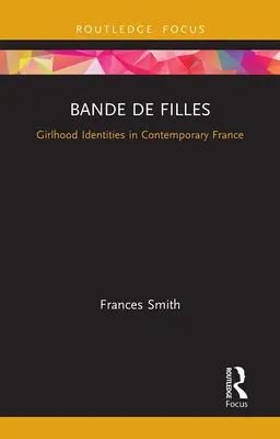Bande de Filles: Tożsamość dziewcząt we współczesnej Francji - Bande de Filles: Girlhood Identities in Contemporary France