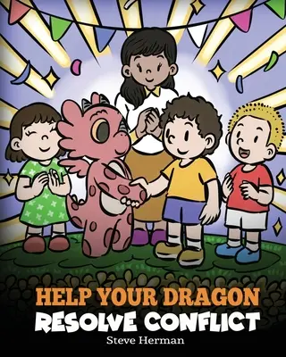 Pomóż smokowi rozwiązać konflikt: Opowieść dla dzieci o rozwiązywaniu konfliktów - Help Your Dragon Resolve Conflict: A Children's Story About Conflict Resolution