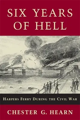 Sześć lat piekła: Harpers Ferry podczas wojny secesyjnej - Six Years of Hell: Harpers Ferry During the Civil War