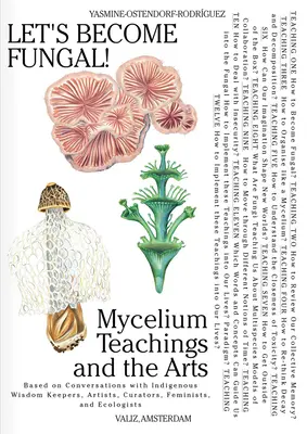 Stańmy się grzybami! Mycelium Teachings and the Arts: Based on Conversations with Indigenous Wisdom Keepers, Artists, Curators, Feminists a - Let's Become Fungal!: Mycelium Teachings and the Arts: Based on Conversations with Indigenous Wisdom Keepers, Artists, Curators, Feminists a