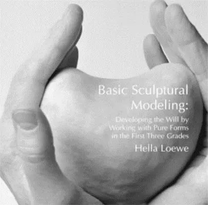 Podstawowe modelowanie rzeźbiarskie - rozwijanie woli poprzez pracę z czystymi formami w pierwszych trzech klasach - Basic Sculptural Modeling - Developing the Will by Working with Pure Forms in the First Three Grades