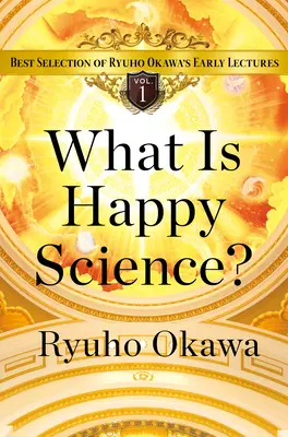 Czym jest nauka o szczęściu? Najlepszy wybór wczesnych wykładów Ryuho Okawy, tom 1 - What Is Happy Science?: Best Selection of Ryuho Okawa's Early Lectures Volume 1