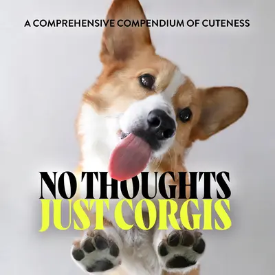 No Thoughts Just Corgis: Wyczerpujące kompendium słodkości - No Thoughts Just Corgis: A Comprehensive Compendium of Cuteness