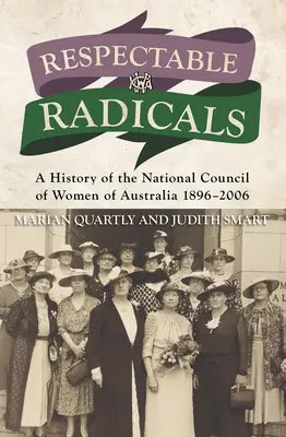 Respectable Radicals: Historia Narodowej Rady Kobiet Australii 1896-2006 - Respectable Radicals: A History of the National Council of Women of Australia 1896-2006