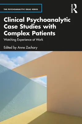 Kliniczne studia przypadków psychoanalitycznych ze złożonymi pacjentami: Obserwowanie doświadczenia w pracy - Clinical Psychoanalytic Case Studies with Complex Patients: Watching Experience at Work