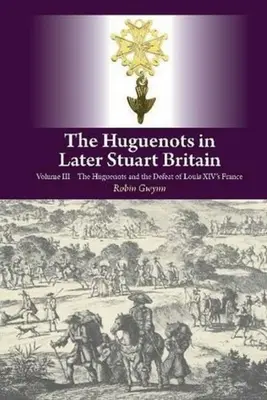 Hugenoci w późniejszej Wielkiej Brytanii Stuartów - Tom III: Hugenoci i klęska Francji Ludwika XIV - Huguenots in Later Stuart Britain - Volume III: The Huguenots and the Defeat of Louis XIV's France