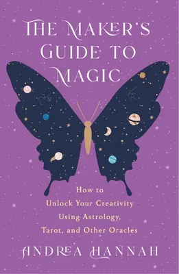 The Maker's Guide to Magic: Jak uwolnić swoją kreatywność za pomocą astrologii, tarota i innych wyroczni - The Maker's Guide to Magic: How to Unlock Your Creativity Using Astrology, Tarot, and Other Oracles