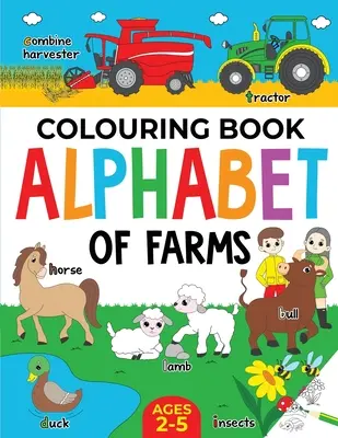 Kolorowanka dla dzieci Farma: Alfabet farmy dla chłopców i dziewczynek: Wiek 2-5 lat: Ciągniki, zwierzęta i nie tylko - Farm Colouring Book for Children: Alphabet of Farms for Boys & Girls: Ages 2-5: Tractors, Animals and more