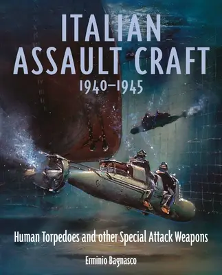 Włoskie okręty szturmowe, 1940-1945: Ludzkie torpedy i inna specjalna broń szturmowa - Italian Assault Craft, 1940-1945: Human Torpedoes and Other Special Attack Weapons