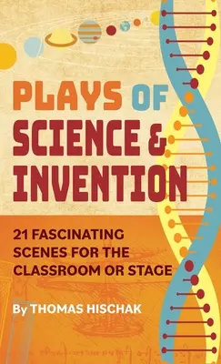 Zabawy z nauką i wynalazkami: 21 fascynujących scen dla klasy lub sceny - Plays of Science & Invention: 21 Fascinating Scenes for the Classroom or Stage