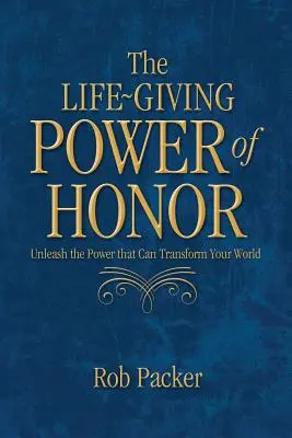 Życiodajna moc honoru: Uwolnij moc, która może zmienić twój świat - The Life-Giving Power of Honor: Unleash the Power that Can Transform Your World