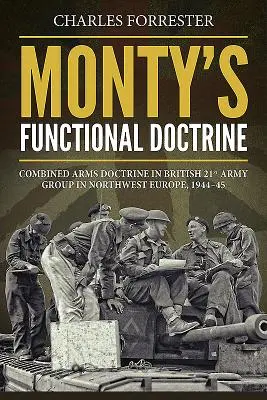 Doktryna funkcjonalna Monty'ego - Doktryna połączonych sił w brytyjskiej 21. grupie armii w północno-zachodniej Europie, 1944-45 - Monty'S Functional Doctrine - Combined Arms Doctrine in British 21st Army Group in Northwest Europe, 1944-45