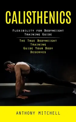 Kalistenika: Flexibility for Bodyweight Training Guide (Prawdziwy przewodnik po treningu z masą ciała, na który zasługuje twoje ciało) - Calisthenics: Flexibility for Bodyweight Training Guide (The True Bodyweight Training Guide Your Body Deserves)