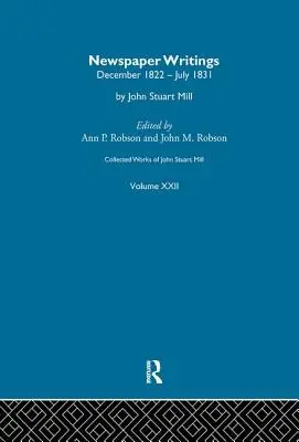 Dzieła zebrane Johna Stuarta Milla: XXII. Newspaper Writings Vol a - Collected Works of John Stuart Mill: XXII. Newspaper Writings Vol a