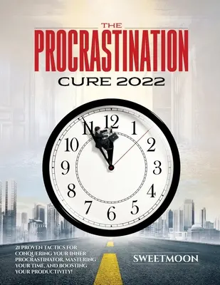 The Procrastination Cure 2022: 21 sprawdzonych taktyk na pokonanie wewnętrznego prokrastynatora, opanowanie czasu i zwiększenie produktywności! - The Procrastination Cure 2022: 21 Proven Tactics for Conquering Your Inner Procrastinator, Mastering Your Time, and Boosting Your Productivity!