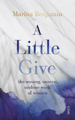 A Little Give: Nieznana, niewidoczna, niewykonana praca kobiet - A Little Give: The Unsung, Unseen, Undone Work of Women