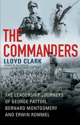 Dowódcy: Podróże przywódcze George'a Pattona, Bernarda Montgomery'ego i Erwina Rommla - The Commanders: The Leadership Journeys of George Patton, Bernard Montgomery, and Erwin Rommel