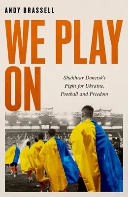 Gramy dalej: Walka Szachtara Donieck o Ukrainę, piłkę nożną i wolność - We Play on: Shakhtar Donetsk's Fight for Ukraine, Football and Freedom