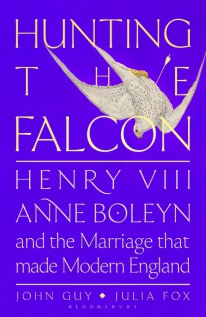 Polowanie na sokoła - Henryk VIII, Anna Boleyn i małżeństwo, które wstrząsnęło Europą - Hunting the Falcon - Henry VIII, Anne Boleyn and the Marriage That Shook Europe