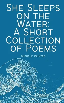 Śpi na wodzie: Krótki zbiór wierszy - She Sleeps on the Water: A Short Collection of Poems