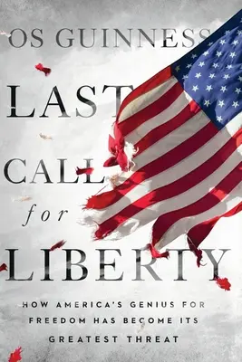 Last Call for Liberty: Jak amerykański geniusz wolności stał się jej największym zagrożeniem - Last Call for Liberty: How America's Genius for Freedom Has Become Its Greatest Threat