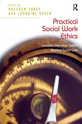 Praktyczna etyka pracy socjalnej: Złożone dylematy w ramach stosowanej opieki społecznej - Practical Social Work Ethics: Complex Dilemmas Within Applied Social Care