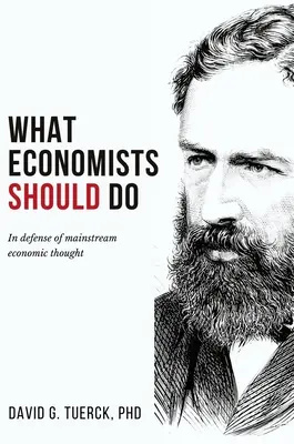 Co powinni robić ekonomiści: W obronie głównego nurtu myśli ekonomicznej - What Economists Should Do: In Defense of Mainstream Economic Thought