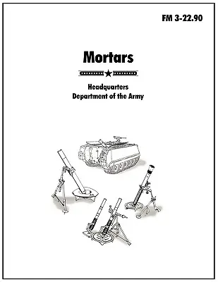 Moździerze: Oficjalny podręcznik polowy armii amerykańskiej FM 3-22.90 - Mortars: The official U.S. Army Field Manual FM 3-22.90