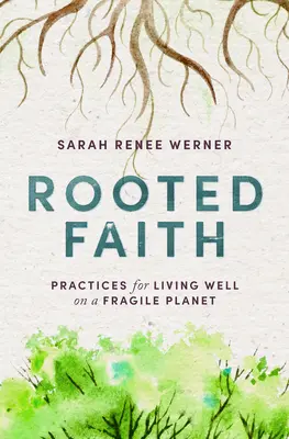 Zakorzeniona wiara: Praktyki dobrego życia na kruchej planecie - Rooted Faith: Practices for Living Well on a Fragile Planet