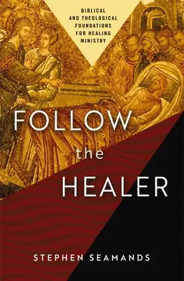 Podążaj za uzdrowicielem: Biblijne i teologiczne podstawy posługi uzdrawiania - Follow the Healer: Biblical and Theological Foundations for Healing Ministry