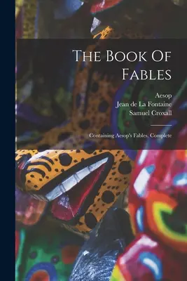 Księga bajek: Zawierająca bajki Ezopa, kompletna - The Book Of Fables: Containing Aesop's Fables, Complete