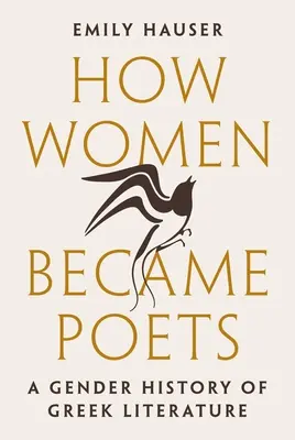 Jak kobiety stały się poetkami: Historia płci w literaturze greckiej - How Women Became Poets: A Gender History of Greek Literature