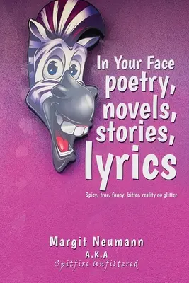 In Your Face Poezja, powieści, opowiadania, teksty piosenek: Pikantne, Prawdziwe, Zabawne, Gorzkie, Rzeczywistość Bez Błysku - In Your Face Poetry, Novels, Stories, Lyrics: Spicy, True, Funny, Bitter, Reality No Glitter