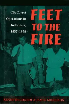 Feet to the Fire: Tajne operacje CIA w Indonezji, 1957-1958 - Feet to the Fire: CIA Covert Operations in Indonesia, 1957-1958