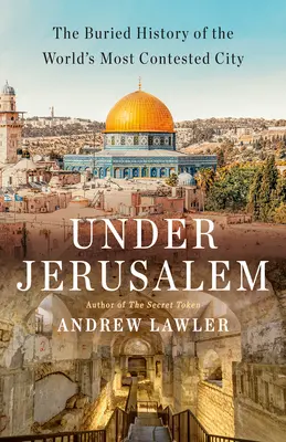 Pod Jerozolimą: Pogrzebana historia najbardziej kontrowersyjnego miasta świata - Under Jerusalem: The Buried History of the World's Most Contested City