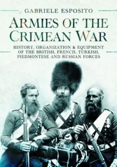 Armie wojny krymskiej 1853-1856: Historia, organizacja i wyposażenie sił brytyjskich, francuskich, tureckich, piemonckich i rosyjskich - Armies of the Crimean War, 1853-1856: History, Organization and Equipment of the British, French, Turkish, Piedmontese and Russian Forces