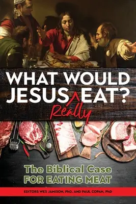 Co NAPRAWDĘ zjadłby Jezus? Biblijne argumenty za jedzeniem mięsa - What Would Jesus REALLY Eat?: The Biblical Case for Eating Meat