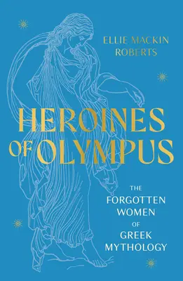 Bohaterki Olimpu - zapomniane kobiety mitologii greckiej - Heroines of Olympus - The Forgotten Women of Greek Mythology