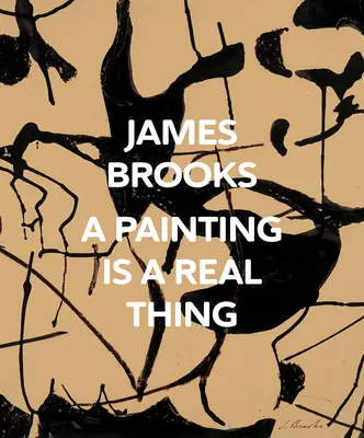 James Brooks: Obraz to prawdziwa rzecz - James Brooks: A Painting Is a Real Thing