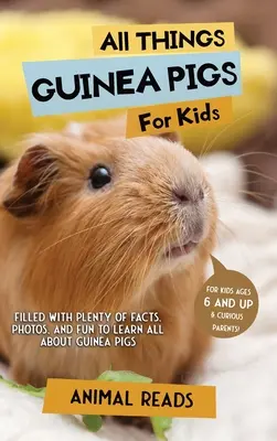 Wszystko o świnkach morskich dla dzieci: Mnóstwo faktów, zdjęć i zabawy, aby dowiedzieć się wszystkiego o świnkach morskich - All Things Guinea Pigs For Kids: Filled With Plenty of Facts, Photos, and Fun to Learn all About Guinea Pigs