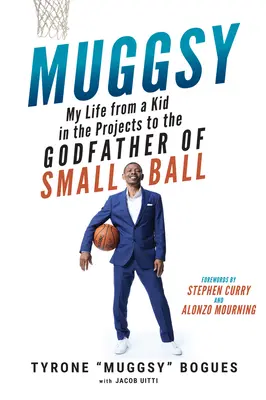 Muggsy: Moje życie od dzieciaka z blokowiska do ojca chrzestnego małej piłki - Muggsy: My Life from a Kid in the Projects to the Godfather of Small Ball