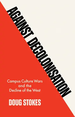 Przeciw dekolonizacji: Kampusowe wojny kulturowe i upadek Zachodu - Against Decolonisation: Campus Culture Wars and the Decline of the West