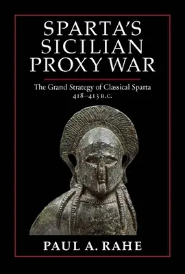 Sycylijska wojna zastępcza Sparty: Wielka strategia klasycznej Sparty, 418-413 p.n.e. - Sparta's Sicilian Proxy War: The Grand Strategy of Classical Sparta, 418-413 B.C.