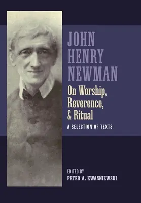 Newman o kulcie, czci i rytuale: wybór tekstów - Newman on Worship, Reverence, and Ritual: A Selection of Texts