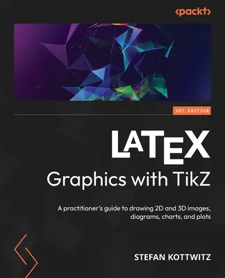 LaTeX Graphics with TikZ: Praktyczny przewodnik po rysowaniu obrazów 2D i 3D, diagramów, wykresów i wykresów - LaTeX Graphics with TikZ: A practitioner's guide to drawing 2D and 3D images, diagrams, charts, and plots